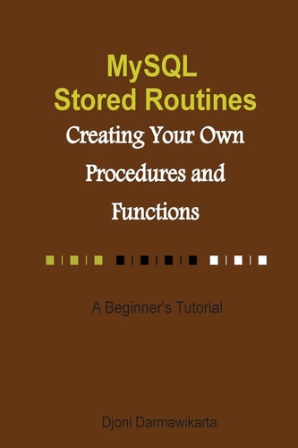 MySQL Stored Routines: Creating Your Own Procedure and Function A Beginner's Tutorial