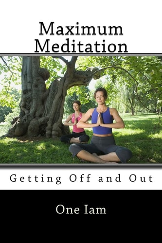 Maximum Meditation Getting Off and Out