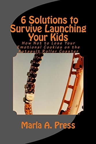 6 Solutions to Survive Launching Your Kids How Not to Lose Your Emotional Cookies on the Katapult Roller Coaster
