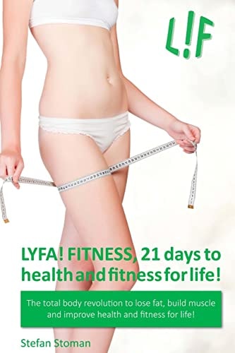 LYFA! FITNESS 21 Days to Health and Fitness for Life! The Total Body Revolution to Lose Fat, Build Muscle and Improve Health and Fitness for Life!