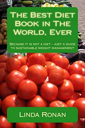 The Best Diet Book in the World, Ever Because It Is Not a Diet - Just a Guide to Sustainable Weight Management