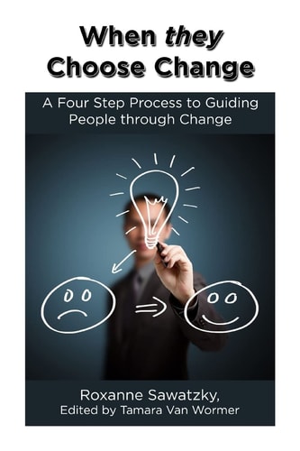 When They Choose Change A Four Step Process to Guiding People Through Change