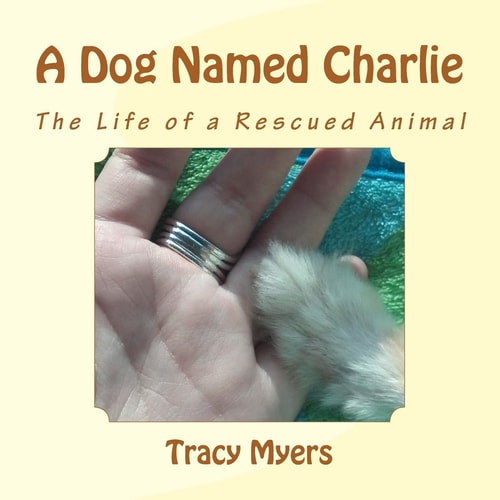 A Dog Named Charlie The Life of a Rescued Dog.
