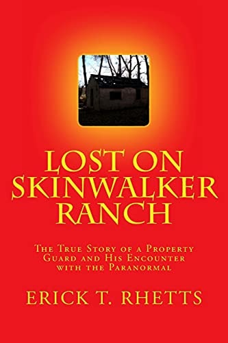 Lost on Skinwalker Ranch The True Story of a Property Guard and His Encounter with the Paranormal