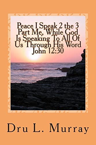 Peace I Speak 2 The 3 Part Me, While God Is Speaking 2 All Of Us, Through His Word, John 12 30