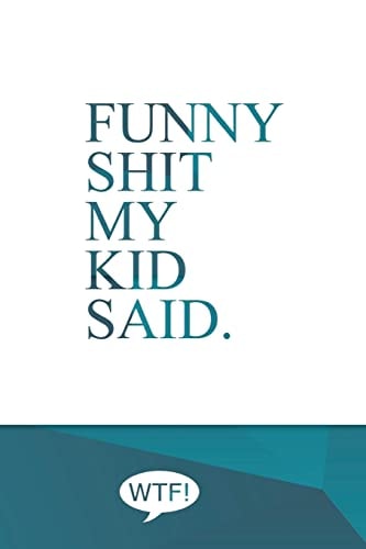 Funny Shit My Kid Said A Diary of My Kids Funniest Sayings