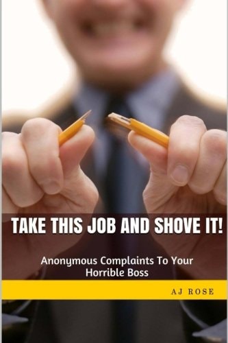 Take This Job and Shove It! Anonymous Complaints to Your Horrible Boss