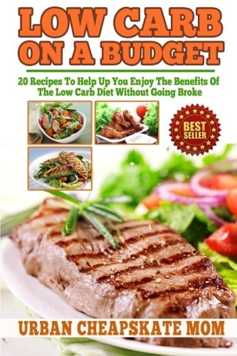 Low Carb On A Budget 20 Recipes To Help Up You Enjoy The Benefits Of The Low Carb Diet Without Going Broke