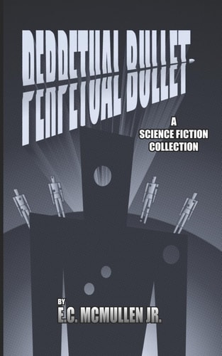 Perpetual Bullet A Science Fiction Collection