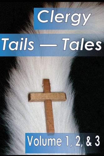 Clergy Tales--Tails Volume 1, Who Wags the Dog; Volume 2, Wagging Frinedly But Exhausting, Volume 3, When God Wags the Tale
