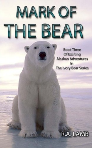 Mark of the Bear Book Three of Exciting Alaskan Adventures in the Ivory Bear Series