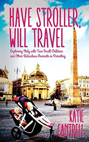 Have Stroller, Will Travel Exploring Italy with Small Children and Other Ridiculous Moments in Parenting