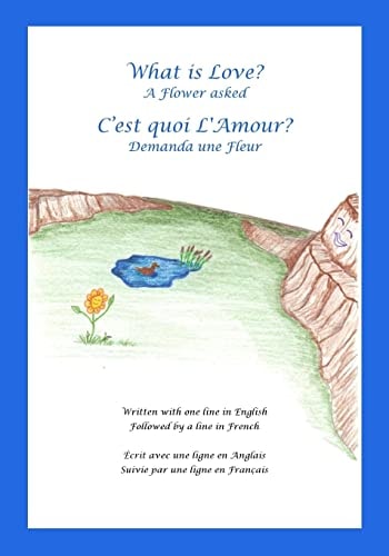 What Is Love? a Flower Asked Cest Quoi LAmour? Demanda Une Fleur An English and French Bilingual Children's Picture Book Series Volume 1
