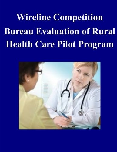 Wireline Competition Bureau Evaluation of Rural Health Care Pilot Program