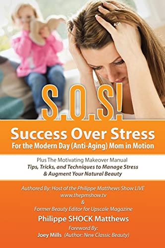 S.O.S! Success Over Stress For the Modern Day (Anti-Aging) Mom in Motion! Plus The Motivating Makeover Manual