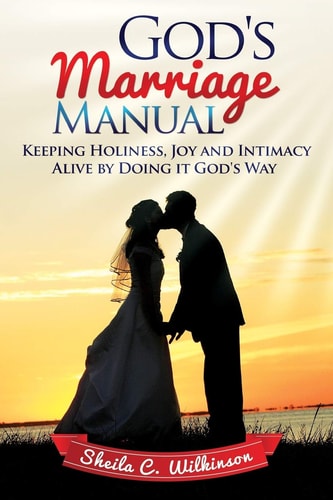 God's Marriage Manual Keeping Holiness, Joy and Intimacy Alive by Doing It God's Way