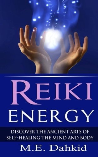 Reiki Energy Discover the Ancient Arts of Self-Healing the Mind and Body