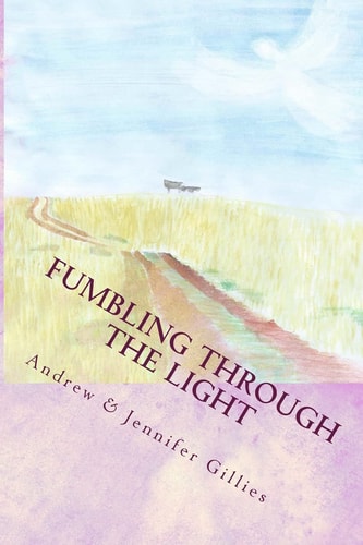 Fumbling Through the Light A Family's Journey to Joy