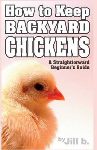 How to Keep Backyard Chickens - a Straightforward Beginner's Guide (B&W Edition)