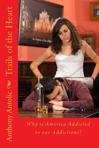 Trails of the Heart Why Is America Addicted to Our Addictions?
