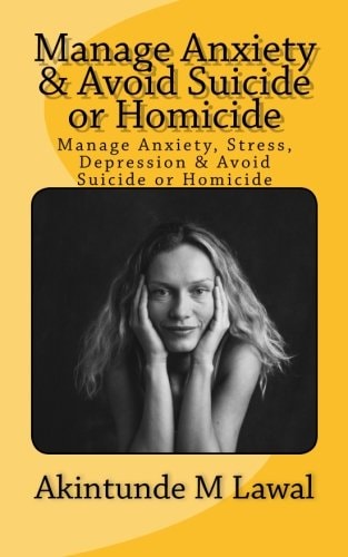 Manage Anxiety, Stress, Depression and Avoid Suicide Or Homicide
