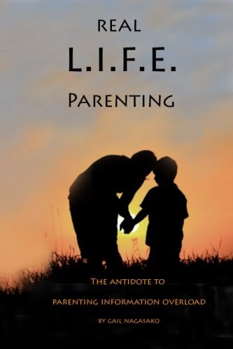 Real L. I. F. E. Parenting The Antidote to Parenting Information Overload