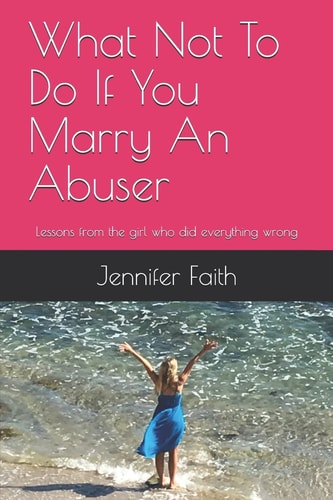 What Not to Do If You Marry an Abuser Lessons from the Girl Who Did Everything Wrong