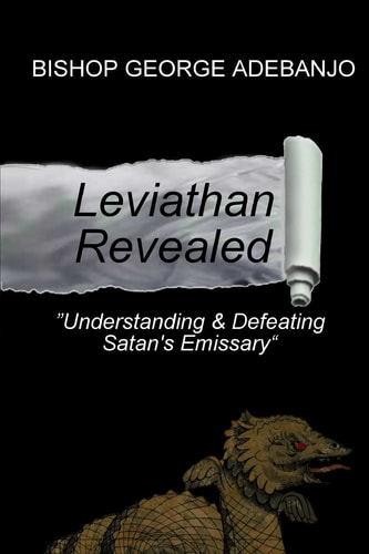 Leviathan Revealed Understanding and Defeating Satan's Emissary