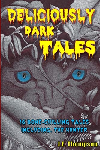 Deliciously Dark Tales 16 Bone Chilling Tales, Including the Hunter