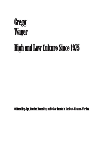 High and Low Culture Since 1975 Cultural Psy-Ops, Genuine Mavericks, and Other Trends in the Post-Vietnam Era