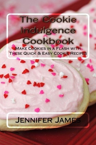 The Cookie Indulgence Cookbook - Make Cookies in a Flash with These Quick and Easy Cookie Recipes