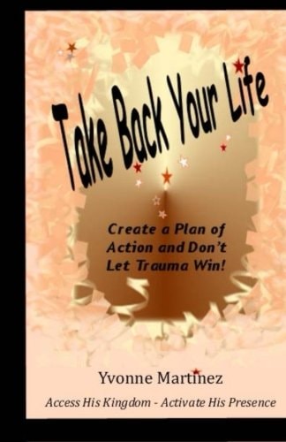 Take Back Your Life Create a Plan of Action and Don't Let Trauma Win!