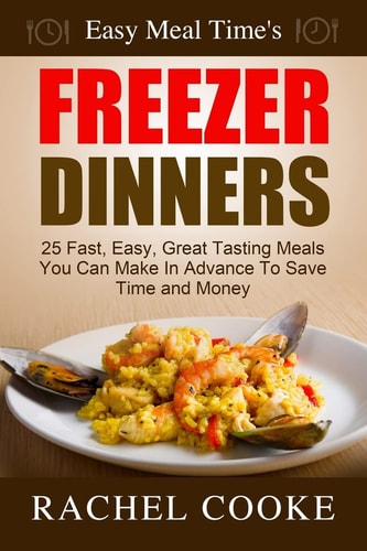 Easy Meal Time's FREEZER DINNERS 25 Fast, Easy, Great Tasting Meals You Can Make In Advance To Save Time and Money