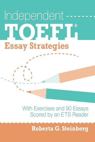 Independent TOEFL Essay Strategies With Exercises and 90 Essays Scored by an ETS Reader