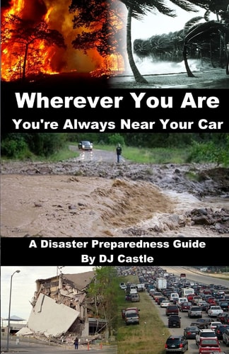 Wherever You Are You're Always Near Your Car A Disaster Preparedness Manual
