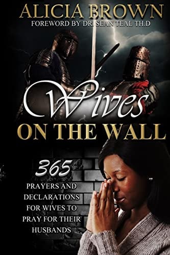 Wives on the Wall 365 Prayers and Declarations for Wives to Pray for Their Husbands