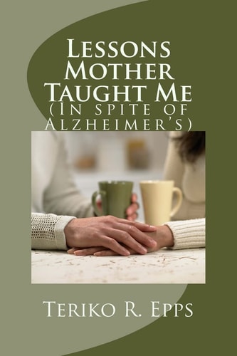 Lessons Mother Taught Me (In Spite of Alzheimer's)