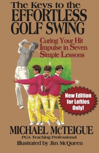 The Keys to the Effortless Golf Swing - New Edition for LEFTIES Only! Curing Your Hit Impulse in Seven Simple Lessons