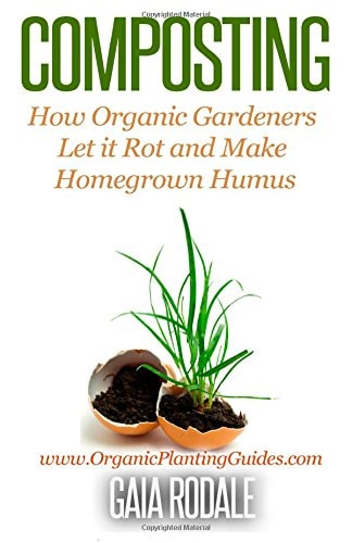 Composting How Organic Gardeners Let it Rot and Make Homegrown Humus