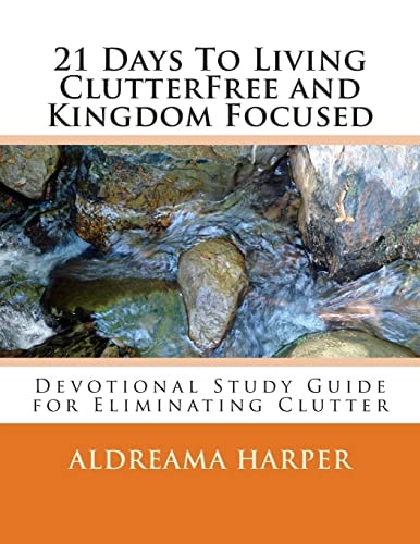 21 Days To Living ClutterFree and Kingdom Focused Devotional Study Guide to Eliminate Clutter
