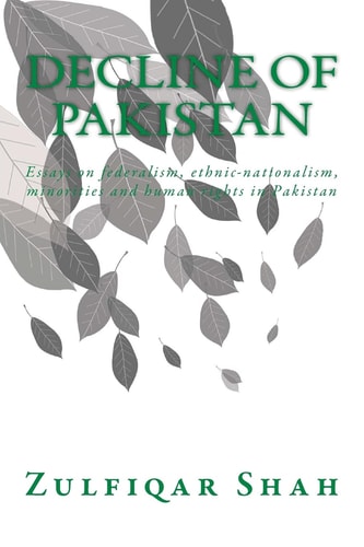 Decline of Pakistan Essays on Federalism, Ethnic-nationalism, Minorities and Human Rights in Pakistan