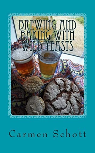 Brewing and Baking with Wild Yeasts Adventures in Traditional Fermentation