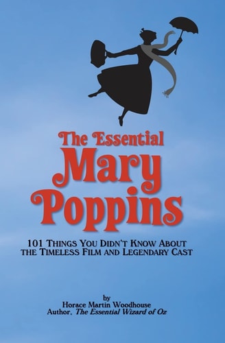 The Essential Mary Poppins 101 Things You Didn't Know About the Timeless Film and Legendary Cast