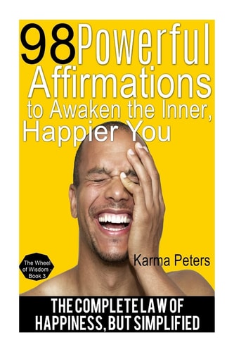98 Powerful Affirmations to Awake the Inner, Happier You The Complete Law of Happiness, But Simplified