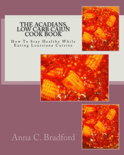 Acadians, Low Carb Cajun Cook Book How To Stay Healthy While Eating Louisiana Cuisine