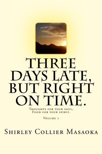 Three Days Late, But Right On Time. Thoughts for Your Soul, Food for Your Spirit.
