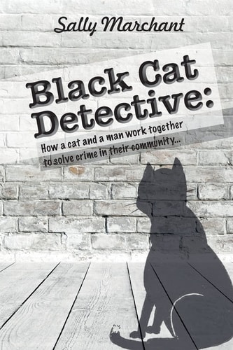 Black Cat Detective How a Cat and a Man Work Together to Solve Crime in Their Community...