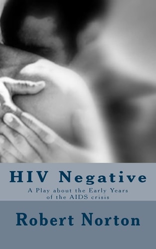 HIV Negative A Play about the Early Years of the AIDS Crisis
