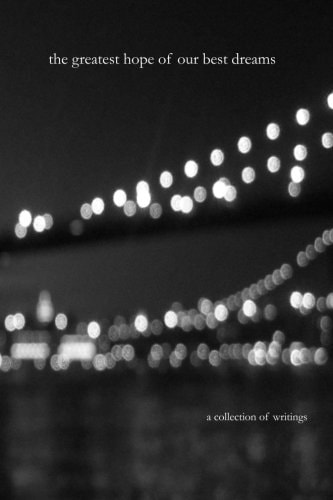 The Greatest Hope of Our Best Dreams A Collection of Writings