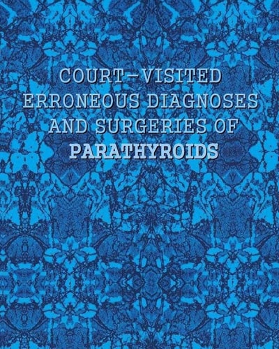 Court-Visited Erroneous Diagnoses and Surgeries of Parathyroids